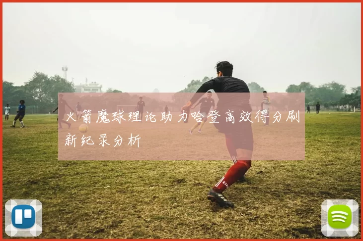 火箭魔球理论助力哈登高效得分刷新纪录分析