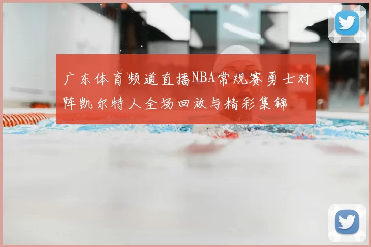 广东体育频道直播NBA常规赛勇士对阵凯尔特人全场回放与精彩集锦