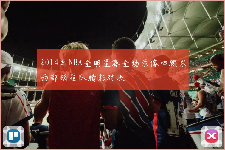 2014年NBA全明星赛全场录像回顾东西部明星队精彩对决