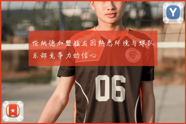 伦纳德加盟猛龙因熟悉环境与球队东部竞争力的信心