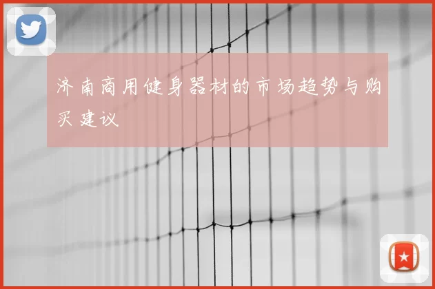 济南商用健身器材的市场趋势与购买建议