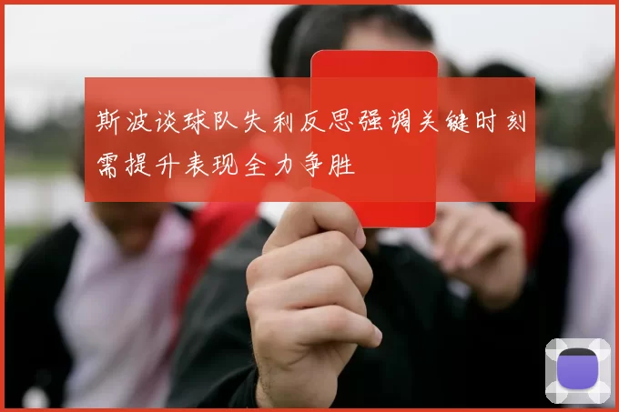 斯波谈球队失利反思强调关键时刻需提升表现全力争胜