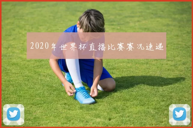 2020年世界杯直播比赛赛况速递