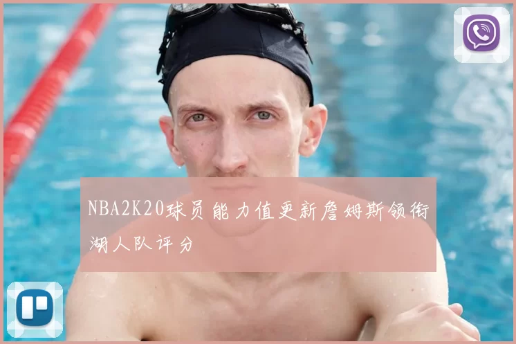 NBA2K20球员能力值更新詹姆斯领衔湖人队评分