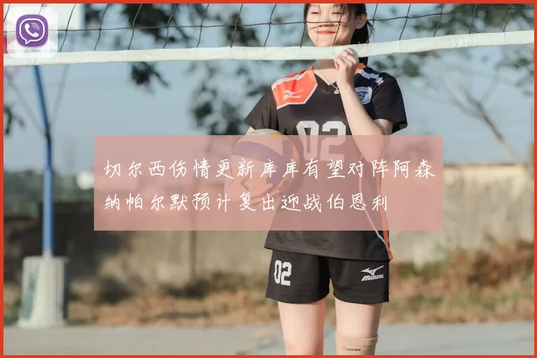 切尔西伤情更新库库有望对阵阿森纳帕尔默预计复出迎战伯恩利