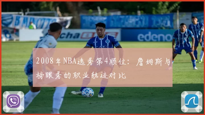 2008年NBA选秀第4顺位:詹姆斯与榜眼秀的职业轨迹对比