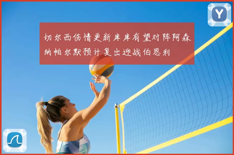 切尔西伤情更新库库有望对阵阿森纳帕尔默预计复出迎战伯恩利