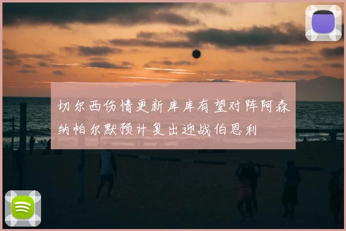 切尔西伤情更新库库有望对阵阿森纳帕尔默预计复出迎战伯恩利
