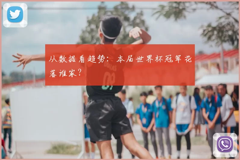 从数据看趋势:本届世界杯冠军花落谁家?