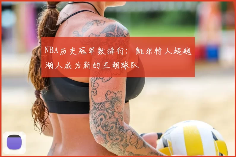 NBA历史冠军数排行：凯尔特人超越湖人成为新的王朝球队