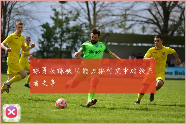 球员头球破门能力排行空中对抗王者之争