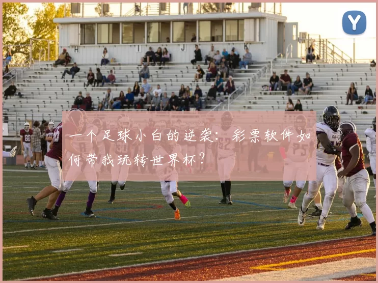 一个足球小白的逆袭:彩票软件如何带我玩转世界杯?