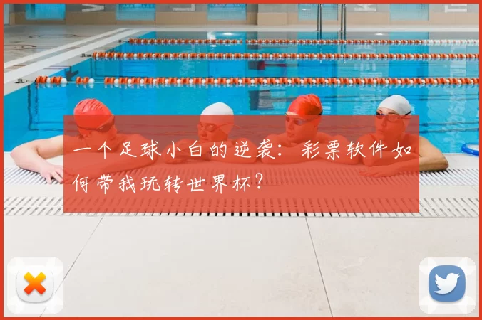 一个足球小白的逆袭:彩票软件如何带我玩转世界杯?