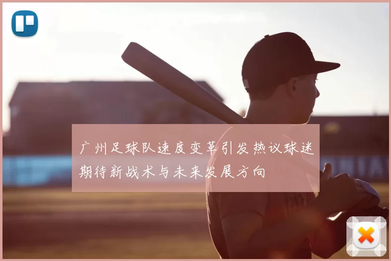 广州足球队速度变革引发热议球迷期待新战术与未来发展方向