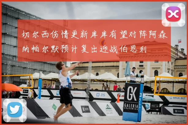 切尔西伤情更新库库有望对阵阿森纳帕尔默预计复出迎战伯恩利